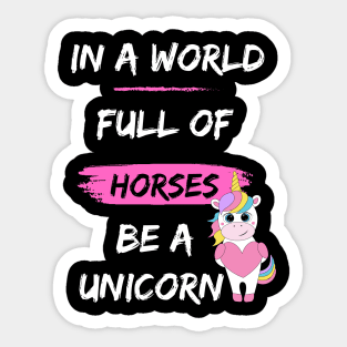 In a world full of horses be a unicorn Sticker